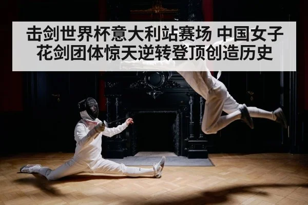 击剑世界杯意大利站赛场 中国女子花剑团体惊天逆转登顶创造历史